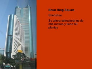 Shun Hing Square Shenzhen Su altura estructural es de 384 metros y tiene 69 plantas  