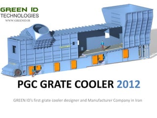 PGC GRATE COOLER 2012
GREEN ID’s first grate cooler designer and Manufacturer Company in Iran
 