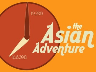 1.9.2013
16.8.2013
the
AsianAdventure
 