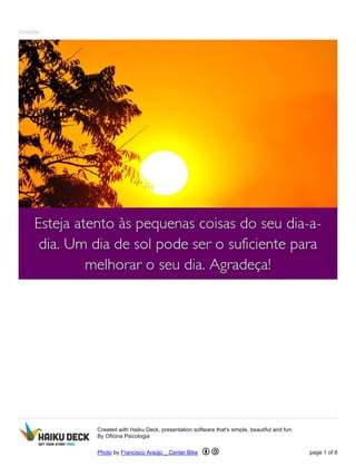 Gratidão
Created with Haiku Deck, presentation software that's simple, beautiful and fun.
By Oficina Psicologia
Photo by Francisco Araújo _ Center Bike page 1 of 8
 