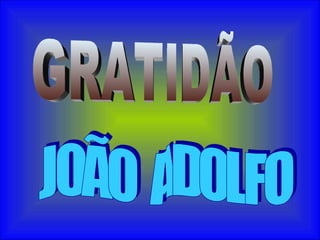 GRATIDÃO JOÃO  ADOLFO 