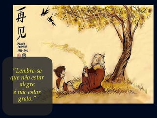 “Lembre-se
que não estar
alegre
é não estar
grato.”
 