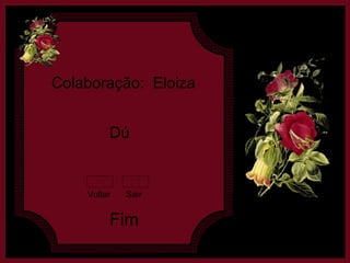 Colaboração: Eloiza Dú Fim Voltar Sair