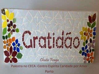 Cleuta Fraga
Palestra no CECA -Centro Espírita Caridade por Amor
Porto
 