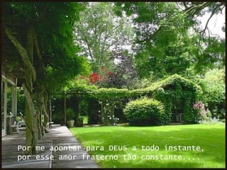 Por me apontar para DEUS a todo instante, por esse amor fraterno tão constante.... 