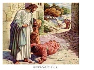 LUCAS CAP 17: 11-19
 