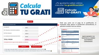 Dado que, junto con el pago de la gratificación, el
empleador debe abonar la bonificación extraordinaria, el
aplicativo también hará ese cálculo.
EMITE REPORTE Y ES
REMITIDO AL CORREO
ELECTRÓNICO
CONSIGNADO.
 