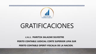 GRATIFICACIONES
C.P.C.C. MARITZA SALAZAR SILVESTRE
PERITO CONTABLE JUDICIAL CORTE SUPERIOR LIMA SUR
- PERITO CONTABLE OPERIT-FISCALIA DE LA NACION.
 