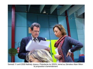 Samedi 11 avril 2009 Nathaly Joyeux, Présidente du SDOV, remet au Sénateur Alain Milon
                              la pr...