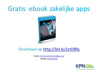 Gratis ebook zakelijke apps 
Download op http://bit.ly/1ztD8fq 
E-mail: slimmerondernemen@kpn.com 
Twitter:@kpnzakelijk 
