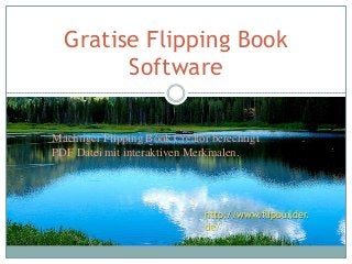 Gratise Flipping Book
Software
http://www.flipbuilder.
de/
Mächtiger Flipping Book Creator berechtigt
PDF Datei mit interaktiven Merkmalen.
 