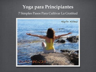 Yoga para Principiantes
7 Simples Pasos Para Cultivar La Gratitud
 