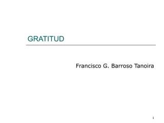 1
GRATITUD
Francisco G. Barroso Tanoira
 