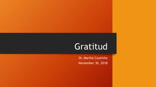 Gratitud
Dr. Marilia Coutinho
Noviember 30, 2018
 