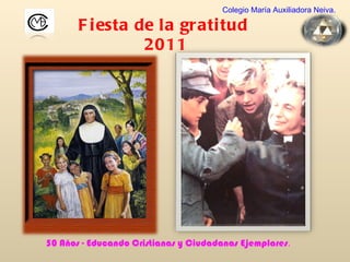 Fiesta de la gratitud  2011 Colegio María Auxiliadora Neiva. 50 Años - Educando Cristianas y Ciudadanas Ejemplares . 