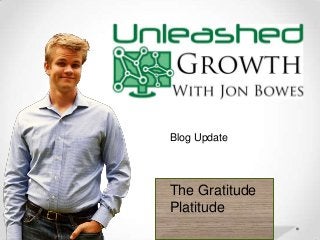 The Gratitude
Platitude
Blog Update
 