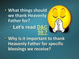 How can we express our
gratitude to Heavenly Father?
Write down things you
can thank Heavenly
Father for.
What are some of...