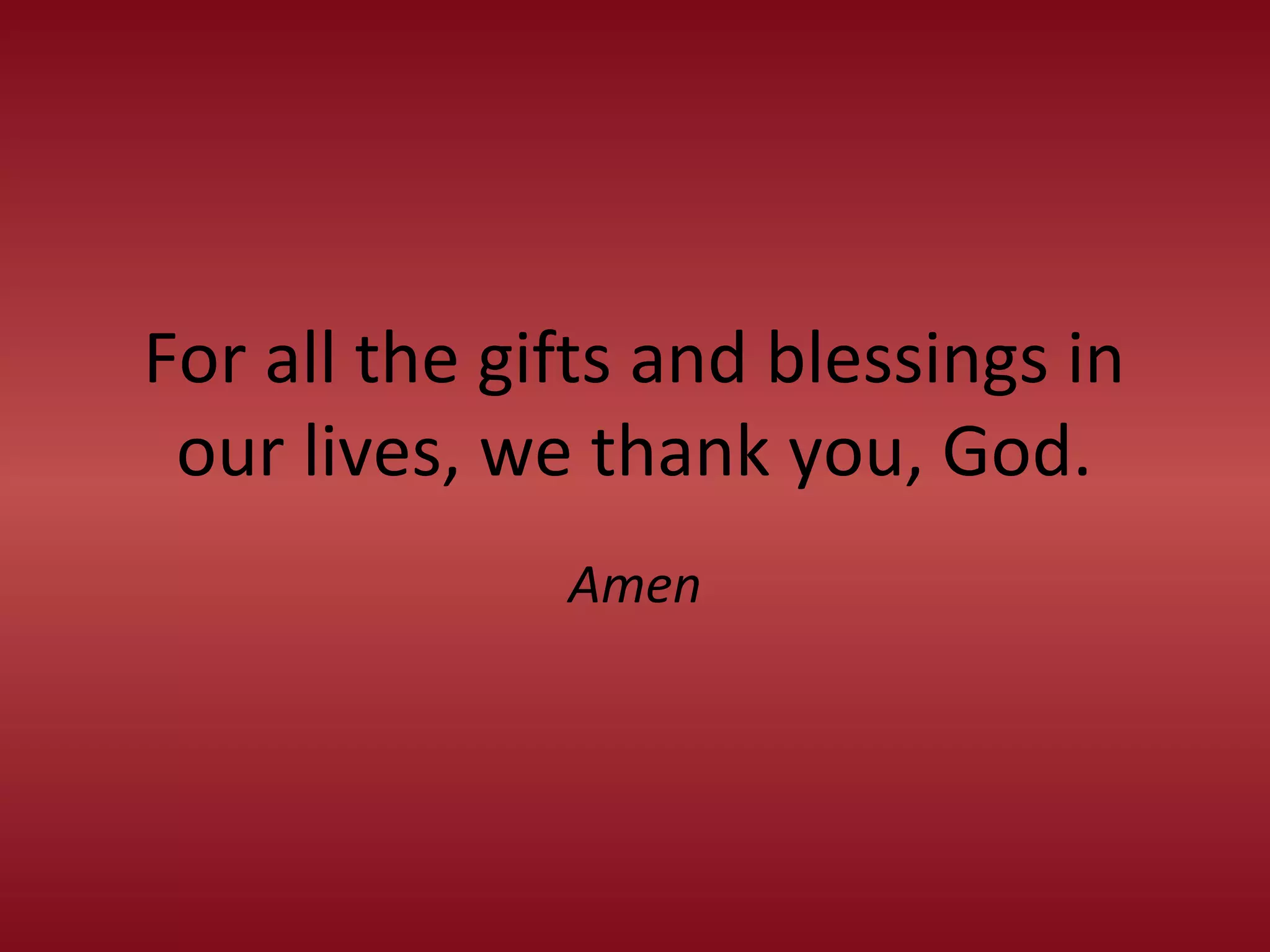 For all the gifts and blessings in
our lives, we thank you, God.
Amen
 