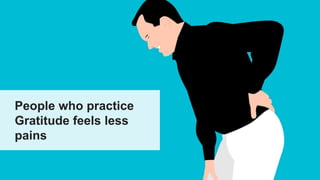 People who practice
Gratitude feels less
pains
 
