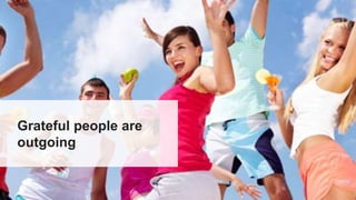 Grateful people are
outgoing
 