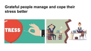Grateful people manage and cope their
stress better
 