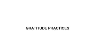 GRATITUDE PRACTICES
 