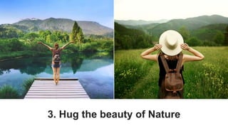 3. Hug the beauty of Nature
 