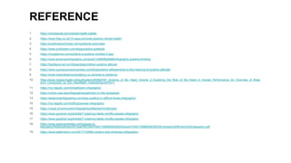 REFERENCE
1. https://nickwignall.com/mental-health-habits/
2. https://www.thsp.co.uk/10-ways-promote-positive-mental-health/
3. https://positivepsychology.com/gratitude-exercises/
4. https://www.proflowers.com/blog/practice-gratitude
5. https://nicoadunne.com/achieve-a-positive-mindset-5-tips/
6. https://www.americaninfographic.com/post/142858826089/infographic-positive-thinking
7. https://biglifejournal.com/blogs/blog/children-positive-attitude
8. https://www.successconsciousness.com/blog/positive-attitude/what-is-the-meaning-of-positive-attitude/
9. https://www.liveandlearnconsultancy.co.uk/what-is-resilience
10. https://www.researchgate.net/publication/293944391_Science_of_the_Heart_Volume_2_Exploring_the_Role_of_the_Heart_in_Human_Performance_An_Overview_of_Rese
arch_Conducted_by_the_HeartMath_Institute/figures?lo=1
11. https://my.happify.com/hd/optimism-infographic/
12. https://online.uwa.edu/infographics/optimism-in-the-workplace/
13. https://elearninginfographics.com/stay-positive-in-difficult-times-infographic/
14. https://my.happify.com/hd/forgiveness-infographic/
15. https://visual.ly/community/Infographics/lifestyle/mindfulness
16. https://www.goodnet.org/articles/7-inspiring-habits-mindful-people-infographic
17. https://www.goodnet.org/articles/7-inspiring-habits-mindful-people-infographic
18. https://www.acesconnection.com/g/aces-in-
education/fileSendAction/fcType/5/fcOid/479401359680952804/fodoid/479401359680952803/Kindness%20Works%20infographic.pdf
19. https://www.eatdrinkom.com/2017/10/little-random-acts-kindness-infographic/
Dr. Suresh Kumar Murugesan PhD Madurai +91 975040 6463 sureshkumar800@yahoo.com
 