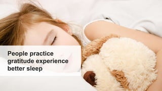 People practice
gratitude experience
better sleep
 