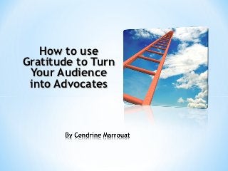 How to use
Gratitude to Turn
 Your Audience
 into Advocates
 