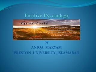 GRATITUDE
by
ANIQA MARYAM
PRESTON UNIVERSITY ,ISLAMABAD
 