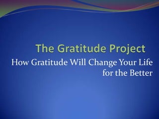How Gratitude Will Change Your Life
for the Better
 