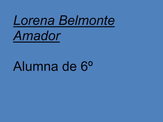 Lorena Belmonte
Amador
Alumna de 6º