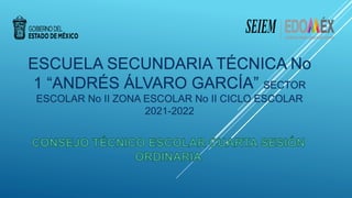 ESCUELA SECUNDARIA TÉCNICA No
1 “ANDRÉS ÁLVARO GARCÍA” SECTOR
ESCOLAR No II ZONA ESCOLAR No II CICLO ESCOLAR
2021-2022
 
