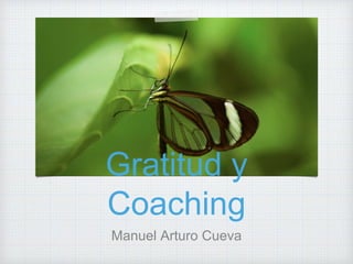 Gratitud y
Coaching
Manuel Arturo Cueva
 