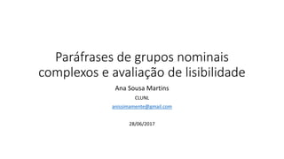 Paráfrases de grupos nominais
complexos e avaliação de lisibilidade
Ana Sousa Martins
CLUNL
anissimamente@gmail.com
28/06/2017
 