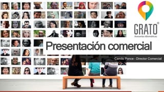 Presentación comercial
Camilo Ponce – Director Comercial
 