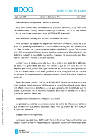 DOG Núm. 104                         Martes, 31 de maio de 2011                                 Páx. 12409


                                                  Disposición adicional primeira. Lexislación aplicable.

                                                  Para o non previsto nesta orde observarase o disposto na Lei 9/2007, do 13 de xuño,
                                                de subvencións de Galicia (DOG do 25 de xuño) e no Decreto 11/2009, do 8 de xaneiro,
                                                polo que se aproba o regulamento desta lei (DOG do 29 de xaneiro).

                                                  Disposición adicional segunda. Rexistro e tratamento de datos.

                                                  Para os efectos do disposto na disposición adicional do Decreto 132/2006, do 27 de
                                                xullo, polo que se regulan os rexistros públicos creados nos artigos 44 e 45 da Lei 7/2005,
                                                do 29 de decembro, de orzamentos xerais da Comunidade Autónoma de Galicia para o
                                                ano 2006, as persoas solicitantes deberán autorizar expresamente á Administración con-
                                                cedente a inclusión e publicidade nos rexistros regulados no citado decreto dos datos
                                                básicos relevantes referidos ás axudas recibidas.

                                                  A reserva que o peticionario poida facer no sentido de non autorizar a obtención
                                                de datos ou a publicidade dos datos nos rexistros, que en todo caso terá que se
                                                expresar por escrito, poderá dar lugar á exclusión do proceso de participación para
                                                obter a axuda ou, noutro caso, á revogación do acto de outorgamento e, se procede,
                                                ao reintegro do importe concedido, segundo dispón a número 2 da citada disposición
                                                adicional.

                                                  De conformidade co artigo 13.4º da Lei 4/2006, do 30 de xuño, de transparencia e de
                                                boas prácticas na Administración pública galega, a consellería publicará na súa páxina
                                                web oficial a relación dos beneficiarios, polo que a presentación da solicitude leva im-
CVE-DOG: d12010b5-86a8-4972-aae9-5d83d6ee3094




                                                plícita a autorización para o tratamento necesario dos datos dos beneficiarios e da súa
                                                publicación na citada páxina web.

                                                  Disposición adicional terceira. Infraccións e sancións.

                                                  As persoas beneficiarias encóntranse suxeitas ao réxime de infraccións e sancións
                                                que en materia de subvencións establece o título IV da Lei 9/2007, do 13 de xuño, de
                                                subvencións de Galicia.

                                                  Disposición derradeira primeira.

                                                  Autorízase a persoa titular da Dirección Xeral de Centros e Recursos Humanos para
                                                adoptar os actos e medidas necesarias para a aplicación e desenvolvemento desta orde.




                                                                     ISSN1130-9229     Depósito legal C.494-1998   http://www.xunta.es/diario-oficial-galicia
 