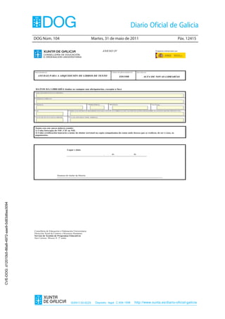 DOG Núm. 104                                                    Martes, 31 de maio de 2011                                                                        Páx. 12415

                                                                                                                            ANEXO IV                                                     Programa cofinanciado por:

                                                           CONSELLERÍA DE EDUCACIÓN
                                                           E ORDENACIÓN UNIVERSITARIA




                                                PROCEDEMENTO                                                                           CÓDIGO DO PROCEDEMENTO        DOCUMENTO

                                                   AXUDAS PARA A ADQUISICIÓN DE LIBROS DE TEXTO                                                 ED330B                     ALTA DE NOVAS LIBRARÍAS




                                                 DATOS DA LIBRARÍA (todos os campos son obrigatorios, excepto o fax)
                                                NOME (DENOMINACIÓN DA LIBRARÍA)



                                                ENDEREZO COMPLETO



                                                CONCELLO                                                    CÓDIGO POSTAL           PROVINCIA                                        TELÉFONO



                                                FAX                                   CORREO ELECTRÓNICO (É MOI IMPORTANTE QUE FACILITE UN CORREO XA QUE AS COMUNICACIÓNS XERAIS SOBRE AS AXUDAS FARANSE POR ESTA VÍA)




                                                NIF/CIF/NIE DO TITULAR DA LIBRARÍA    TITULAR (APELIDOS E NOME, EMPRESA)




                                                Xunto con este anexo deberá remitir:
                                                1) Unha fotocopia do NIF, CIF ou NIE.
                                                2) Unha certificación bancaria a nome do titular (orixinal ou copia compulsada) da conta onde desexa que se realicen, de ser o caso, os
                                                pagamentos.




                                                                                     Lugar e data

                                                                                                                             ,         de                       de




                                                                          Sinatura do titular da libraría
CVE-DOG: d12010b5-86a8-4972-aae9-5d83d6ee3094




                                                Consellería de Educación e Ordenación Universitaria
                                                Dirección Xeral de Centros e Recursos Humanos
                                                Servizo de Xestión de Programas Educativos
                                                San Caetano, Bloque II, 2º andar
                                                15781 Santiago de Compostela (A Coruña)




                                                                                        ISSN1130-9229                Depósito legal C.494-1998                   http://www.xunta.es/diario-oficial-galicia
 