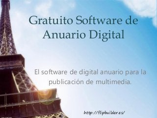 Gratuito Software de
Anuario Digital
El software de digital anuario para la
publicación de multimedia.
http://flipbuilder.es/
 