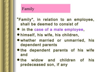 “ Family", in relation to an employee, shall be deemed to consist of in the  case of a male employee ,  himself, his wife, his children,  whether married or unmarried, his dependent parents  the dependent parents of his wife and  the widow and children of his predeceased son, if any Family 