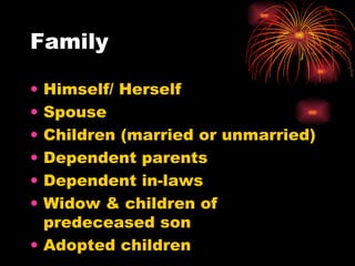 Family Himself/ Herself Spouse Children (married or unmarried) Dependent parents Dependent in-laws Widow & children of predeceased son Adopted children 