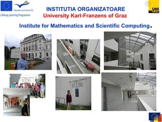 INSTITUTIA ORGANIZATOARE
University Karl-Franzens of Graz
Institute for Mathematics and Scientific Computing.
 