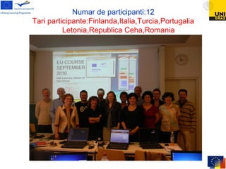 Numar de participanti:12
Tari participante:Finlanda,Italia,Turcia,Portugalia
Letonia,Republica Ceha,Romania
 