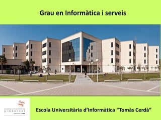 Grau en Informàtica i serveis
Escola Universitària d’Informàtica “Tomàs Cerdà”
 