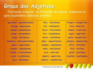 Graus dos AdjetivosO grau normal atribui uma qualidade.Aquele porco é gordo.