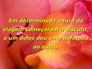 Em determinada altura da viagem começaram a discutir, e um deles deu uma bofetada ao outro. 