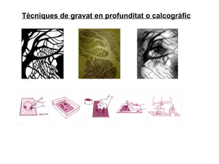 Tècniques de gravat en profunditat o calcogràfic   