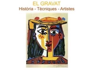 EL GRAVAT
Història - Tècniques - Artistes

 