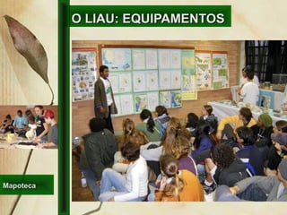 O LIAU: EQUIPAMENTOSO LIAU: EQUIPAMENTOS
MapotecaMapoteca
 
